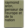 Raymond Aron, Penseur de L'Europe Et de La Nation by De Ligio