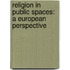 Religion in Public Spaces: A European Perspective