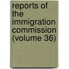 Reports of the Immigration Commission (Volume 36) by United States. Immigration commission