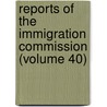 Reports of the Immigration Commission (Volume 40) by United States. Immigration commission