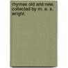 Rhymes old and new. Collected by M. E. S. Wright. by M.E. S. Wright