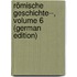 Römische Geschichte--, Volume 6 (German Edition)