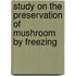 Study On The Preservation Of Mushroom By Freezing