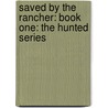 Saved by the Rancher: Book One: The Hunted Series by Jennifer Ryan