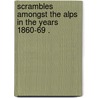 Scrambles amongst the Alps in the years 1860-69 . door Edward Whymper