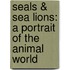 Seals & Sea Lions: A Portrait of the Animal World