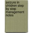 Seizure in Children Step by Step Management Notes