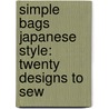 Simple Bags Japanese Style: Twenty Designs to Sew door Akiyo Kajiwara
