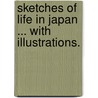 Sketches of life in Japan ... With illustrations. by Henry Knollys