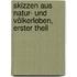 Skizzen Aus Natur- Und Völkerleben, Erster Theil