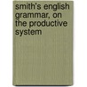 Smith's English Grammar, on the Productive System by Roswell Chamberlain Smith