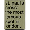 St. Paul's Cross: the most famous spot in London. door John B. Marsh