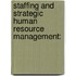 Staffing and Strategic Human Resource Management: