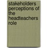 Stakeholders Perceptions Of The Headteachers Role by David Katitia