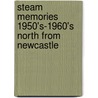 Steam Memories 1950's-1960's North from Newcastle door David Dunn