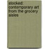 Stocked: Contemporary Art from the Grocery Aisles