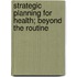 Strategic Planning for Health; Beyond the routine