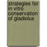 Strategies for In Vitro Conservation of Gladiolus door Dr. Manjunath S. Patil