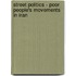 Street Politics - Poor People's Movements in Iran