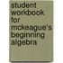 Student Workbook for McKeague's Beginning Algebra