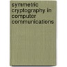 Symmetric cryptography in computer communications by Vasilios Katos