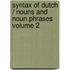 Syntax of Dutch / Nouns and Noun Phrases Volume 2