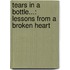 Tears in a Bottle...: Lessons from a Broken Heart
