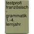 Testprofi Französisch - Grammatik 1.-4. Lernjahr
