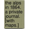 The Alps in 1864. A private journal. [With maps.] door Adolphus Warburton Moore