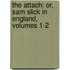 The Attach: Or, Sam Slick In England, Volumes 1-2