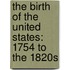 The Birth of the United States: 1754 to the 1820s