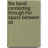 The Bond: Connecting Through The Space Between Us