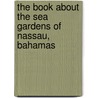 The Book About the Sea Gardens of Nassau, Bahamas door Stephen Haweis