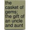 The Casket of Gems; The Gift of an Uncle and Aunt door Unknown Author
