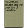 The Catholic Church and the Question of Palestine by Livia Rokach