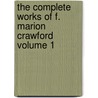 The Complete Works of F. Marion Crawford Volume 1 by F. Marion (Francis Marion) Crawford