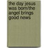 The Day Jesus Was Born/The Angel Brings Good News