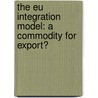 The Eu Integration Model: A Commodity For Export? by Laura Rubio