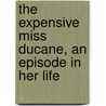 The Expensive Miss DuCane, an Episode in Her Life door Sarah Broom Macnaughtan