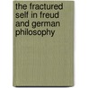 The Fractured Self in Freud and German Philosophy by Cynthia D. Coe