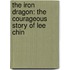 The Iron Dragon: The Courageous Story Of Lee Chin