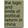 The Logic and Limits of Political Reform in China door Joseph Fewsmith