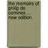 The Memoirs of Philip de Comines ... New edition.