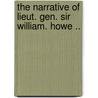 The Narrative of Lieut. Gen. Sir William. Howe .. door W [From Old Catalog] Howe