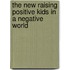 The New Raising Positive Kids in a Negative World