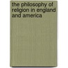 The Philosophy Of Religion In England And America by Caldecott Alfred 1850-1936