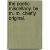 The Poetic Miscellany. By M. M. Chiefly original. door M.M.