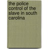 The Police Control of the Slave in South Carolina door H.M. (Howell Meadoes) Henry