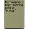 The Prosperous Heart: Creating a Life of "Enough" door Julia Cameron