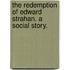 The Redemption of Edward Strahan. a Social Story.